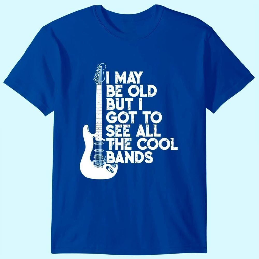 I May Be Old But I Got To See All The Cool Bands Funny Music Graphic T-Shirt